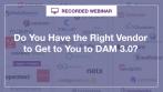 Do You Have the Right Vendor to Get You to DAM 3.0?