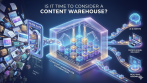 Is it Time to Consider a Content Warehouse?